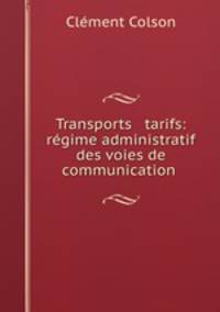 Transports & tarifs: regime administratif des voies de communication .