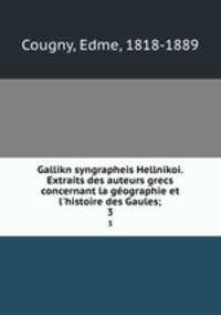 Gallikn syngrapheis Hellnikoi. Extraits des auteurs grecs concernant la gographie et l`histoire des Gaules;. 3