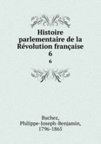 Histoire parlementaire de la Rvolution franaise. 6