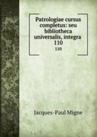 Patrologiae cursus completus: seu bibliotheca universalis, integra .. 110