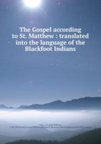 The Gospel according to St. Matthew : translated into the language of the Blackfoot Indians