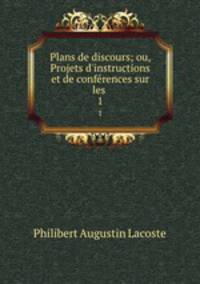 Plans de discours; ou, Projets d`instructions et de confrences sur les .. 1