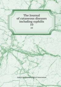 The Journal of cutaneous diseases including syphilis. 10