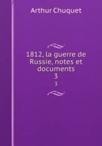 1812, la guerre de Russie, notes et documents. 3