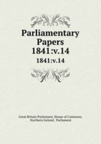 Parliamentary Papers. 1841:v.14
