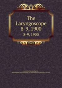 The Laryngoscope. 8-9, 1900