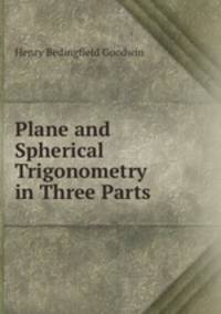 Plane and Spherical Trigonometry in Three Parts