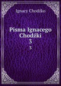 Pisma Ignacego Chodki. 3