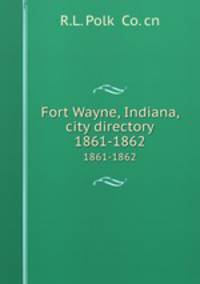 Fort Wayne, Indiana, city directory. 1861-1862