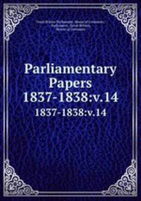 Parliamentary Papers. 1837-1838:v.14