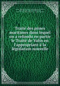 Traite des prises maritimes dans lequel on a refondu en partie le Traite de Valin en l
