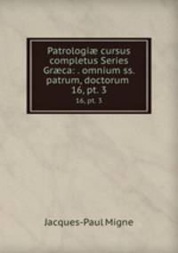 Patrologi cursus completus Series Grca: . omnium ss. patrum, doctorum .. 16, pt. 3
