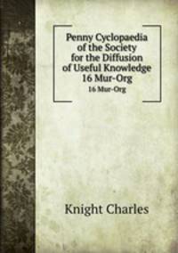 Penny Cyclopaedia of the Society for the Diffusion of Useful Knowledge. 16 Mur-Org