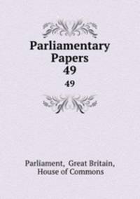 Parliamentary Papers. 49