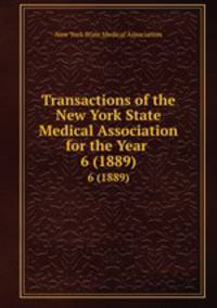 Transactions of the New York State Medical Association for the Year .. 6 (1889)