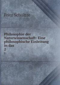 Philosophie der Naturwissenschaft: Eine philosophische Einleitung in das .. 2