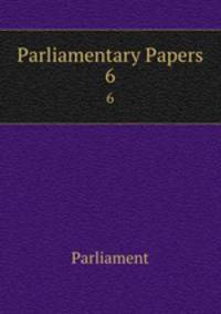 Parliamentary Papers. 6