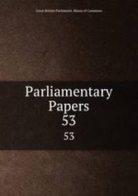 Parliamentary Papers. 53