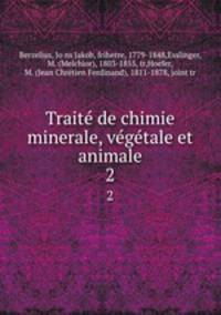 Traite? de chimie minerale, ve?ge?tale et animale