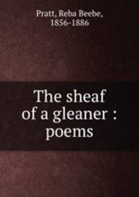 The sheaf of a gleaner : poems