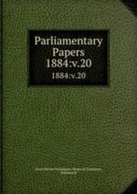 Parliamentary Papers. 1884:v.20