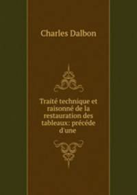Traite technique et raisonne de la restauration des tableaux: precede d