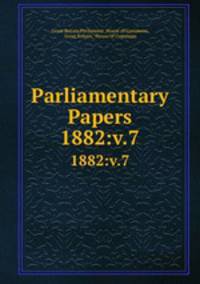 Parliamentary Papers. 1882:v.7