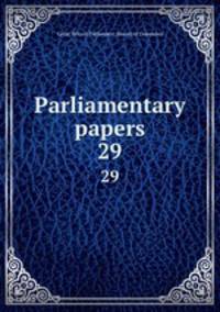 Parliamentary papers. 29