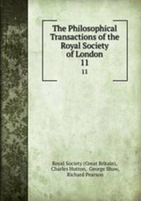 The Philosophical Transactions of the Royal Society of London. 11