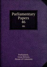 Parliamentary Papers. 46