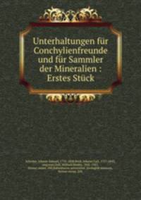 Unterhaltungen fur Conchylienfreunde und fur Sammler der Mineralien : Erstes Stuck