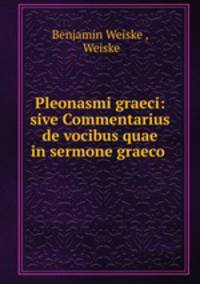 Pleonasmi graeci: sive Commentarius de vocibus quae in sermone graeco .
