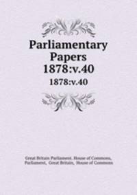 Parliamentary Papers. 1878:v.40