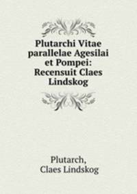 Plutarchi Vitae parallelae Agesilai et Pompei: Recensuit Claes Lindskog