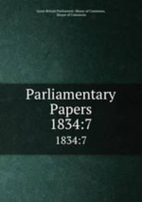 Parliamentary Papers. 1834:7