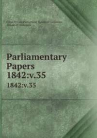 Parliamentary Papers. 1842:v.35