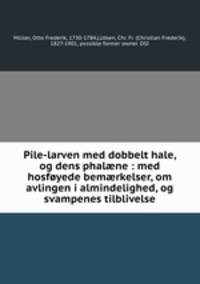 Pile-larven med dobbelt hale, og dens phal?ne : med hosfoyede bem?rkelser, om avlingen i almindelighed, og svampenes tilblivelse
