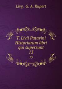 T. Livii Patavini Historiarum libri qui supersunt. 13