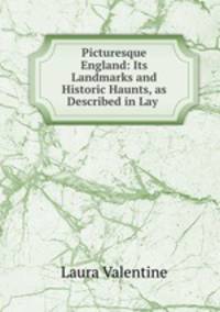 Picturesque England: Its Landmarks and Historic Haunts, as Described in Lay .
