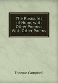 The Pleasures of Hope, with Other Poems.: With Other Poems