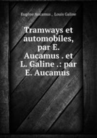 Tramways et automobiles, par E. Aucamus . et L. Galine .: par E. Aucamus .