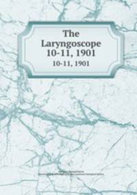 The Laryngoscope. 10-11, 1901