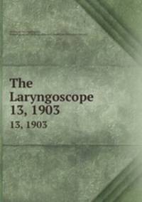 The Laryngoscope. 13, 1903