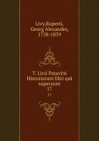 T. Livii Patavini Historiarum libri qui supersunt. 17