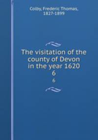 The visitation of the county of Devon in the year 1620. 6