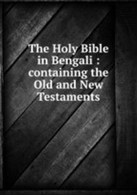 The Holy Bible in Bengali : containing the Old and New Testaments