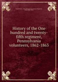 History of the One hundred and twenty-fifth regiment, Pennsylvania volunteers, 1862-1863