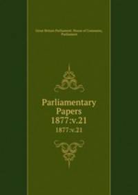 Parliamentary Papers. 1877:v.21