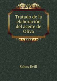 Tratado de la elaboracion del aceite de Oliva.