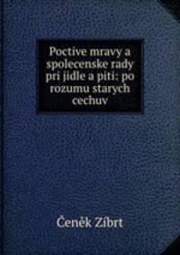 Poctive mravy a spolecenske rady pri jidle a piti: po rozumu starych cechuv